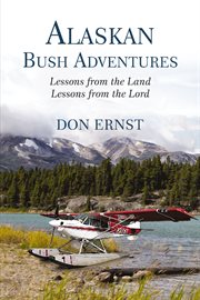Alaskan bush adventures : lessons from the land, lessons from the Lord cover image