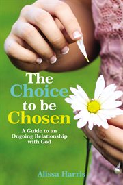 The choice to be chosen : a guide to an ongoing relationship with god cover image