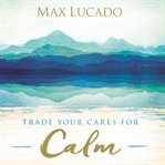 Trade your cares for calm cover image