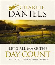 Let's all make the day count. The Everyday Wisdom of Charlie Daniels cover image