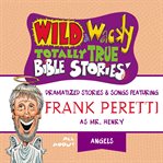 Wild and Wacky Totally True Bible Stories--All About Angels cover image