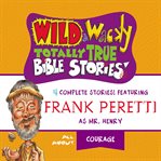 Wild and Wacky Totally True Bible Stories--All About Courage cover image
