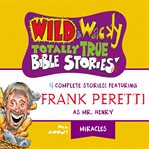 Wild & wacky totally true Bible stories : all about miracles : 4 complete stories! cover image