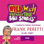 Wild & wacky totally true Bible stories : all about fear : 4 complete stories cover image
