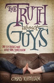 The truth about guys : one guy reveals what every girl should know cover image