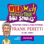 Wild & wacky totally true Bible stories : all about salvation : dramatized stories and songs cover image