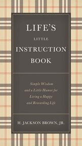 Life's little instruction book : [simple wisdom and a little humor for living a happy and rewarding life] cover image