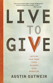 Live to give : let God turn your talents into miracles cover image