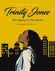 Trinity Jones : queen of the ghetto : a fictional poetic memoir cover image