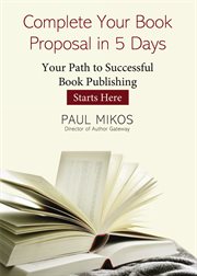 Complete your book proposal in 5 days : your path to successful book publishing starts here! cover image