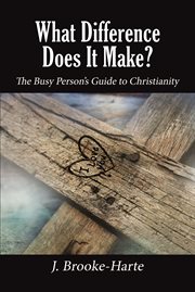 What difference does it make?. The Busy Person's Guide to Christianity cover image