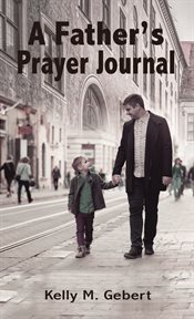 A father's prayer journal : leading your child's spiritual journey cover image