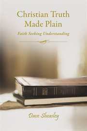 Christian truth made plain. Faith Seeking Understanding cover image