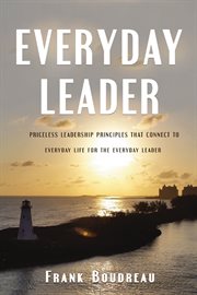 Everyday leader : priceless leadership principles that connect to everyday life for the everyday leader cover image