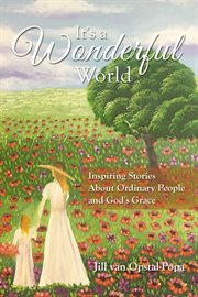 It's a wonderful world : inspiring stories about ordinary people and God's grace cover image