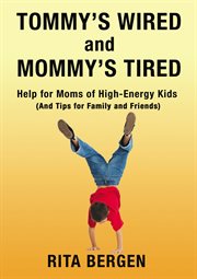 Tommy's wired and mommy's tired : help for moms of high-energy kids (and tips for family and friends) cover image