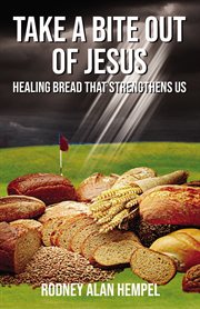 Take a bite out of Jesus : healing bread that strengthens us cover image