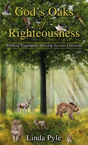 God's oaks of righteousness. Working Together to Develop Servant Christians cover image
