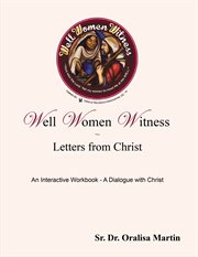 Well women witness letters from christ : an interactive workbook--a dialogue with christ cover image