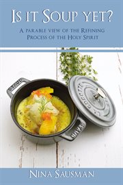 Is it soup yet?. A Parable View of the Refining Process of the Holy Spirit cover image