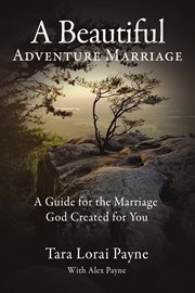 A beautiful adventure marriage. A Guide for the Marriage God Created for You cover image