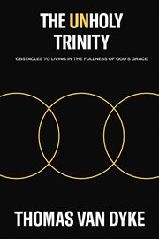 The unholy trinity : obstacles to living in the fullness of god's grace cover image