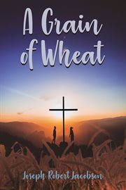 A grain of wheat : a novel in three books with prologue and epilogue cover image