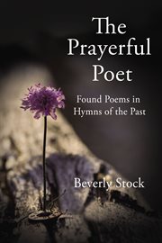 The prayerful poet : found poems in hymns of the past cover image