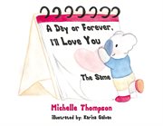 A day or forever, I'll love you the same : to my 6 forevers you are loved more than you will ever know cover image