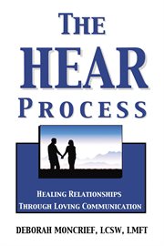 The hear process : healing relationships through loving communication cover image