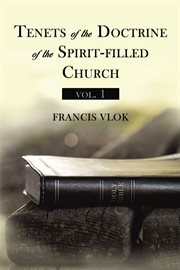 Tenets of the doctrine of the spirit-filled church vol. 1 cover image