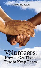 Volunteers : how to get them, how to keep them! cover image