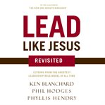 Lead like Jesus revisited : lessons from the greatest leadership role model of all time cover image