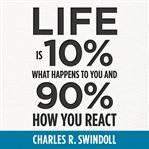 Life Is 10% What Happens to You and 90% How You React cover image