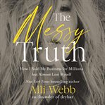The messy truth : how I sold my business for millions but almost lost myself cover image