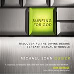 Surfing for God : discovering the divine desire beneath sexual struggle cover image