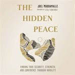 The Hidden Peace : Finding True Security, Strength, and Confidence Through Humility cover image