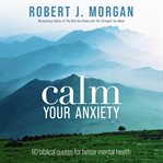 Calm Your Anxiety : 60 Biblical Quotes for Better Mental Health cover image