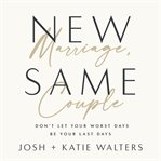 New Marriage, Same Couple : Don't Let Your Worst Days Be Your Last Days cover image