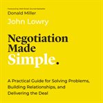 Negotiation Made Simple : A Practical Guide for Making Strategic Decisions, Finding Solutions, and Delivering the Best Deal. Made Simple cover image