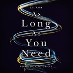 As Long as You Need : Permission to Grieve cover image
