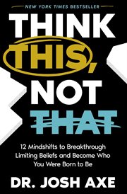 Think This, Not That : 12 Mindshifts to Breakthrough Limiting Beliefs and Become Who You Were Born to Be cover image