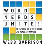 Word Nerds Unite! : The Fascinating Stories Behind 200 Words and Phrases cover image