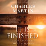 It Is Finished : A 40-Day Pilgrimage Back to the Cross cover image