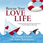 Rescue Your Love Life : Changing the 8 Dumb Attitudes and Behaviors That Will Sink Your Marriage cover image