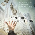 Something for Nothing : The All-Consuming Desire that Turns the American Dream into a Social Nightmare cover image