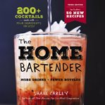 The Home Bartender : 200+ Cocktails Made with Four Ingredients or Less cover image