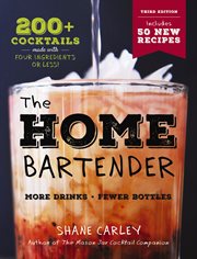 The Home Bartender : 200+ Cocktails Made with Four Ingredients or Less cover image