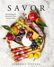 Savor : Entertaining with Charcuterie, Cheese, Spreads and More! cover image