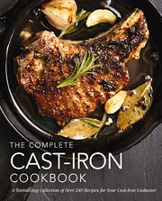 The Complete Cast Iron Cookbook : A Tantalizing Collection of Over 240 Recipes for Your Cast-Iron Cookware. Complete Cookbook Collection cover image